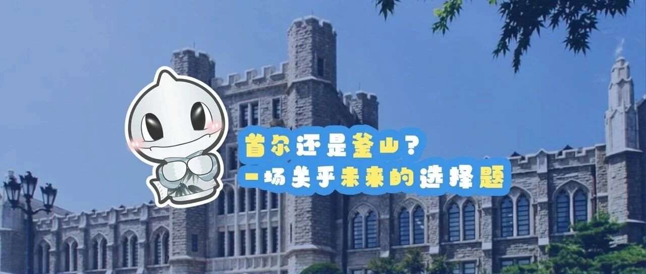 韩国留学：首尔还是釜山？一场关乎未来的选择题