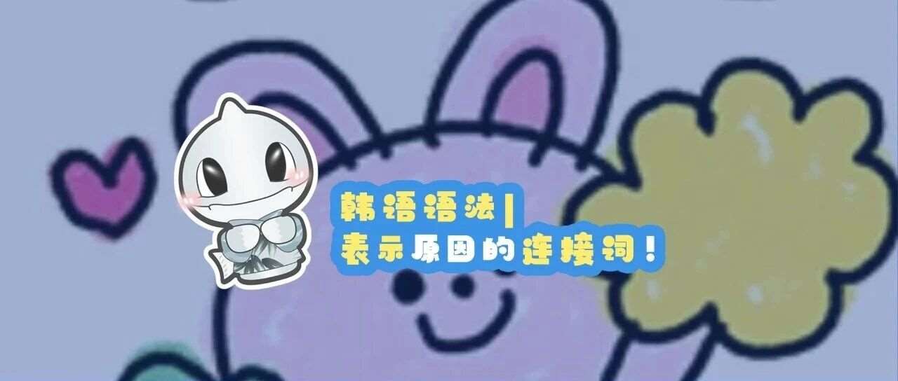 韩语语法丨表示原因的连接词